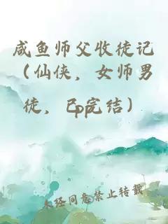 咸鱼师父收徒记（仙侠，女师男徒，已完结）